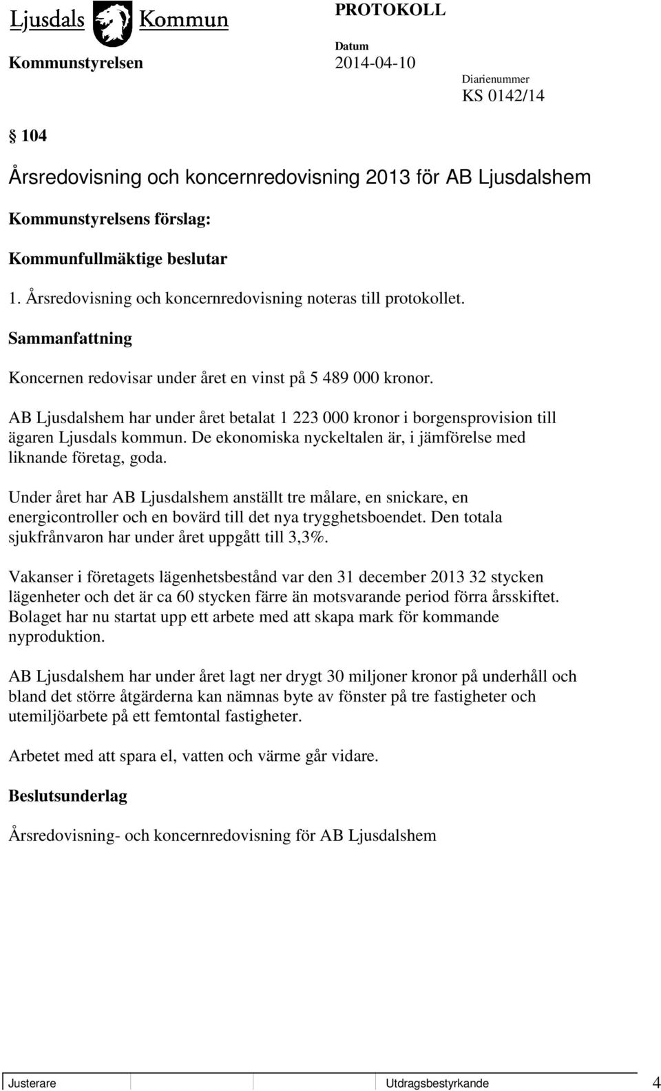 De ekonomiska nyckeltalen är, i jämförelse med liknande företag, goda. Under året har AB Ljusdalshem anställt tre målare, en snickare, en energicontroller och en bovärd till det nya trygghetsboendet.