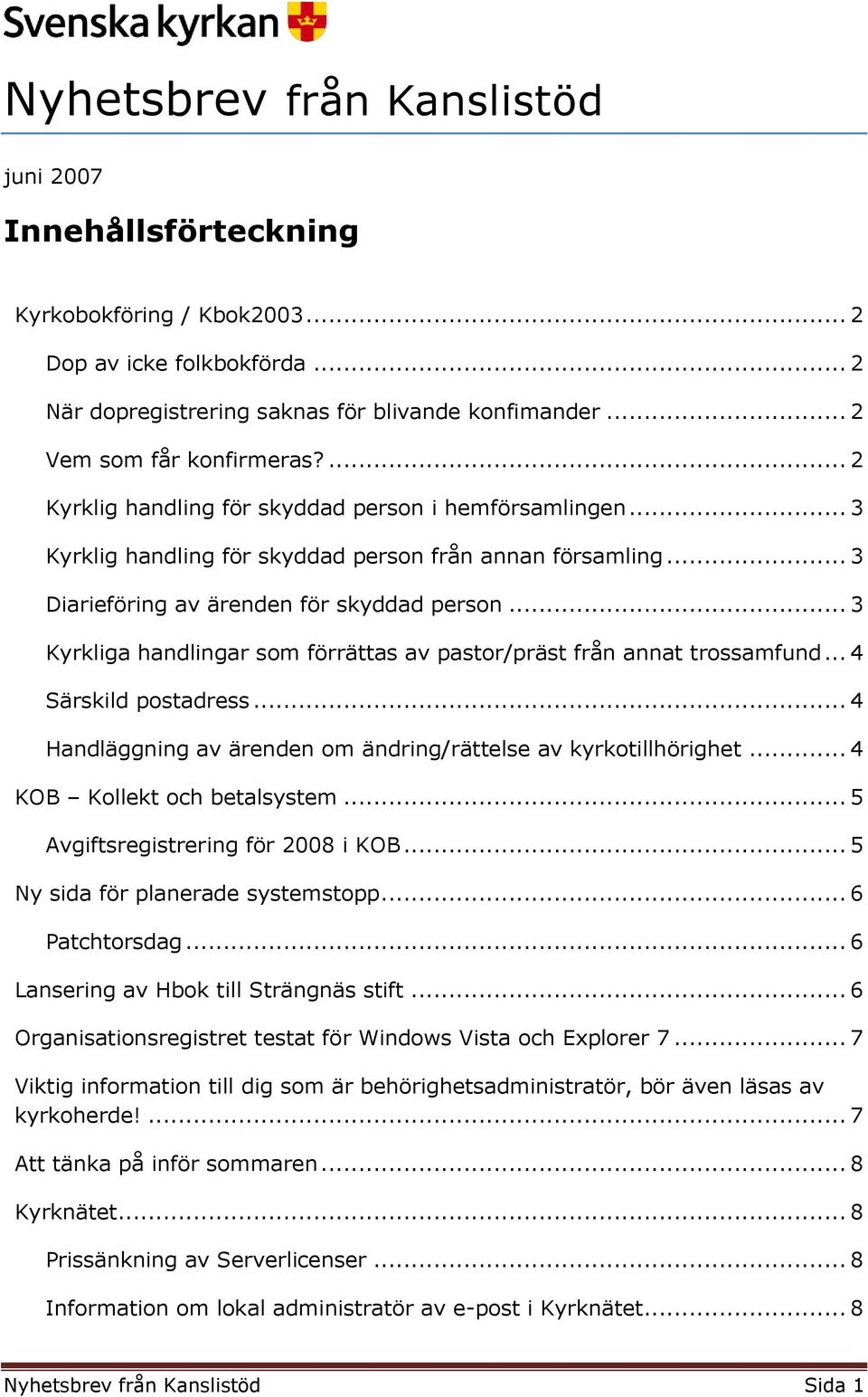 .. 3 Kyrkliga handlingar som förrättas av pastor/präst från annat trossamfund... 4 Särskild postadress... 4 Handläggning av ärenden om ändring/rättelse av kyrkotillhörighet.