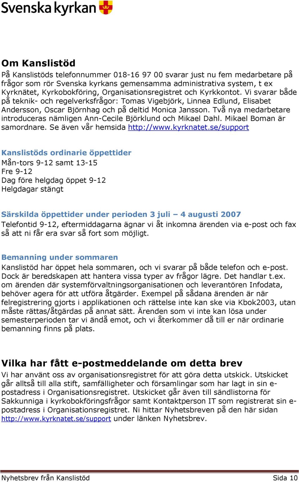 Två nya medarbetare introduceras nämligen Ann-Cecile Björklund och Mikael Dahl. Mikael Boman är samordnare. Se även vår hemsida http://www.kyrknatet.