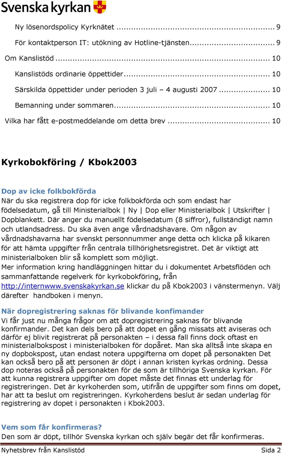 .. 10 Kyrkobokföring / Kbok2003 Dop av icke folkbokförda När du ska registrera dop för icke folkbokförda och som endast har födelsedatum, gå till Ministerialbok Ny Dop eller Ministerialbok Utskrifter