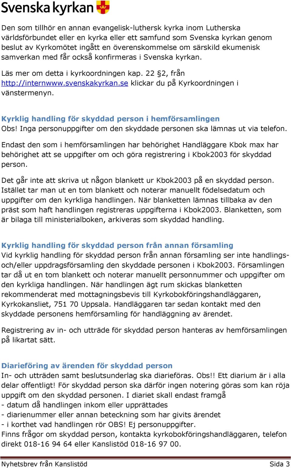 Kyrklig handling för skyddad person i hemförsamlingen Obs! Inga personuppgifter om den skyddade personen ska lämnas ut via telefon.