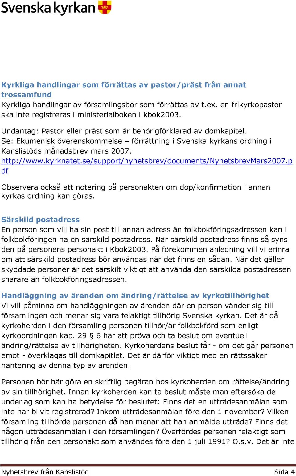 Se: Ekumenisk överenskommelse förrättning i Svenska kyrkans ordning i Kanslistöds månadsbrev mars 2007. http://www.kyrknatet.se/support/nyhetsbrev/documents/nyhetsbrevmars2007.