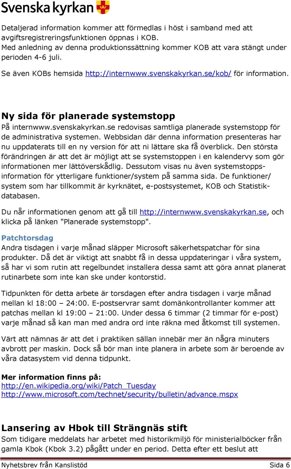 Ny sida för planerade systemstopp På internwww.svenskakyrkan.se redovisas samtliga planerade systemstopp för de administrativa systemen.