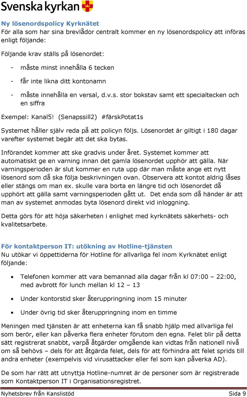 (Senapssill2) #färskpotat1s Systemet håller själv reda på att policyn följs. Lösenordet är giltigt i 180 dagar varefter systemet begär att det ska bytas. Införandet kommer att ske gradvis under året.