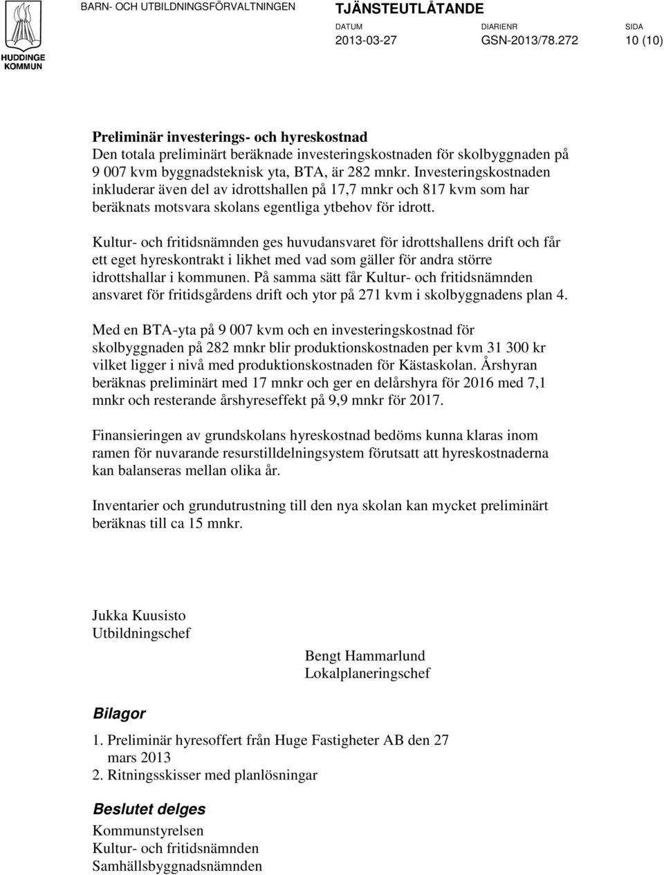 Investeringskostnaden inkluderar även del av idrottshallen på 17,7 mnkr och 817 kvm som har beräknats motsvara skolans egentliga ytbehov för idrott.