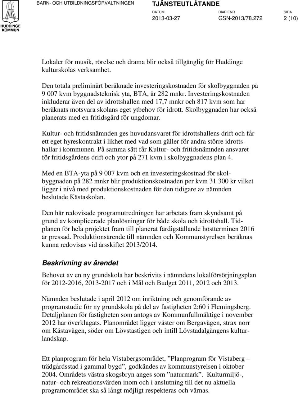 Investeringskostnaden inkluderar även del av idrottshallen med 17,7 mnkr och 817 kvm som har beräknats motsvara skolans eget ytbehov för idrott.