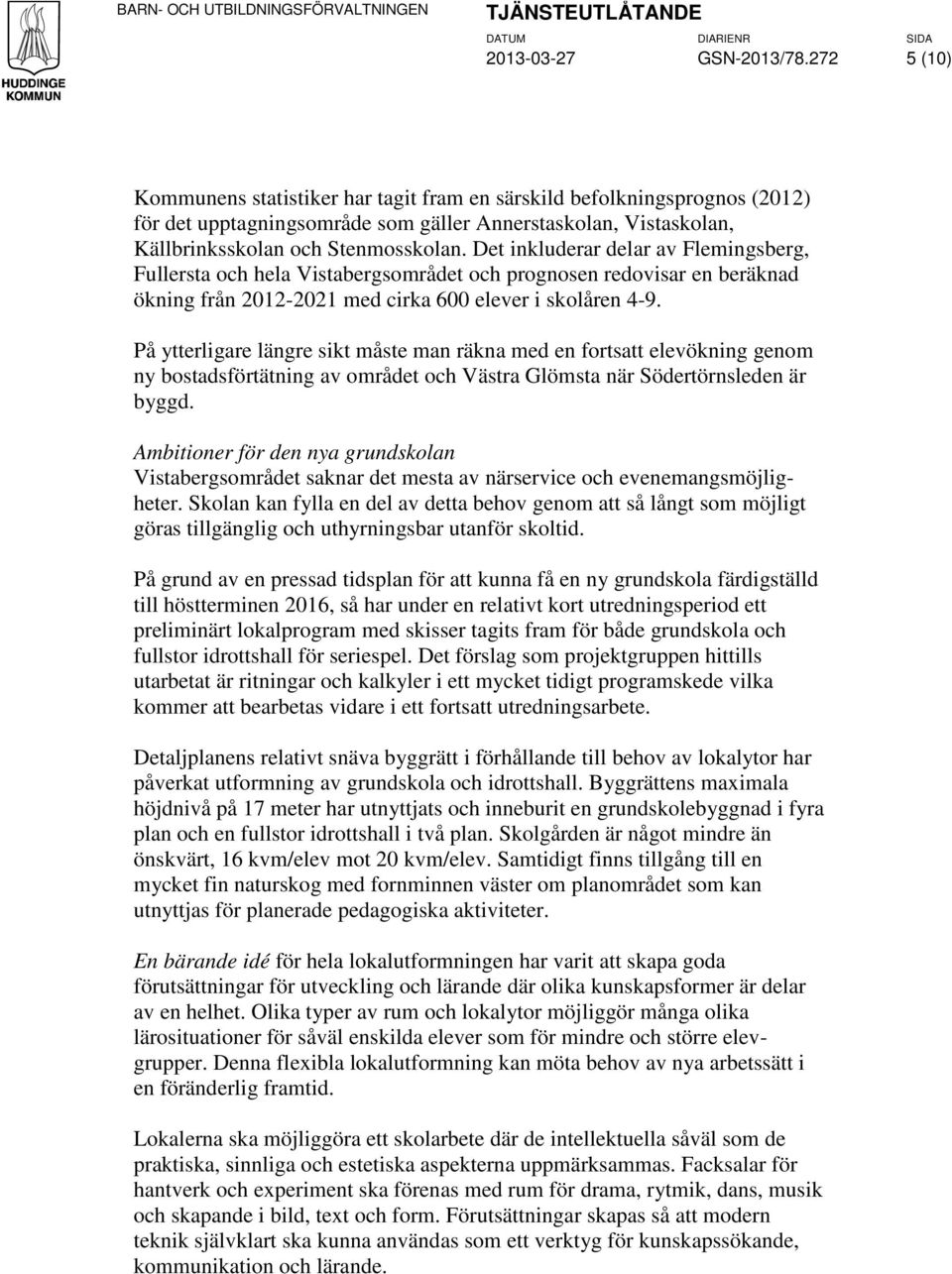 Det inkluderar delar av Flemingsberg, Fullersta och hela Vistabergsområdet och prognosen redovisar en beräknad ökning från 2012-2021 med cirka 600 elever i skolåren 4-9.