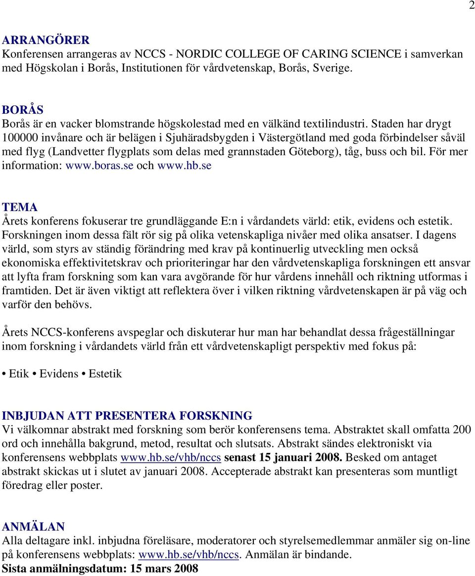 Staden har drygt 100000 invånare och är belägen i Sjuhäradsbygden i Västergötland med goda förbindelser såväl med flyg (Landvetter flygplats som delas med grannstaden Göteborg), tåg, buss och bil.