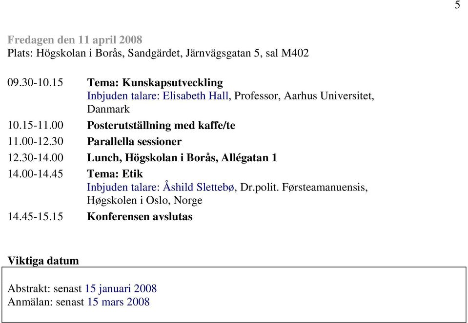 00 Posterutställning med kaffe/te 11.00-12.30 Parallella sessioner 12.30-14.00 Lunch, Högskolan i Borås, Allégatan 1 14.00-14.