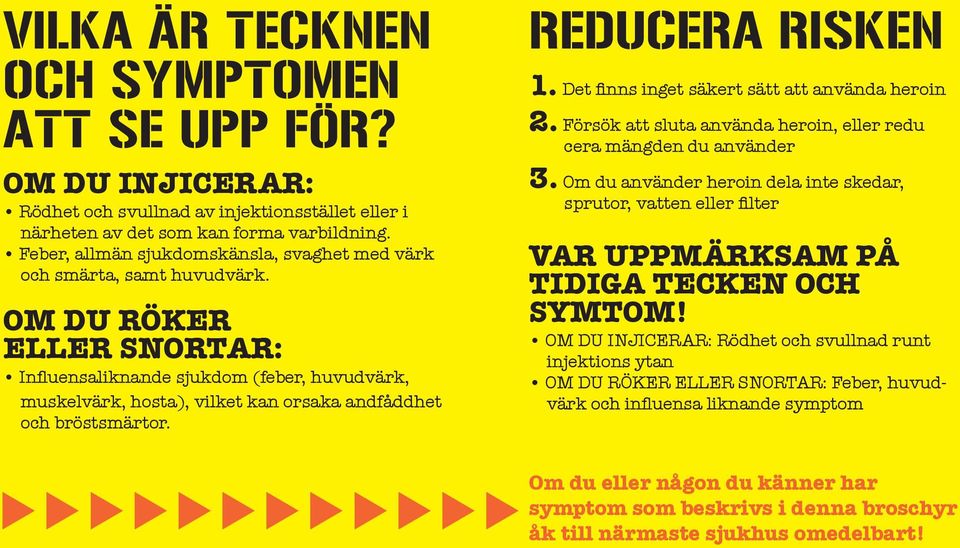 OM DU RÖKER ELLER SNORTAR: Influensaliknande sjukdom (feber, huvudvärk, muskelvärk, hosa), vilke kan orsaka andfåddhe och brössmäror. REDUCERA RISKEN 1. De finns inge säker sä a använda heroin 2.