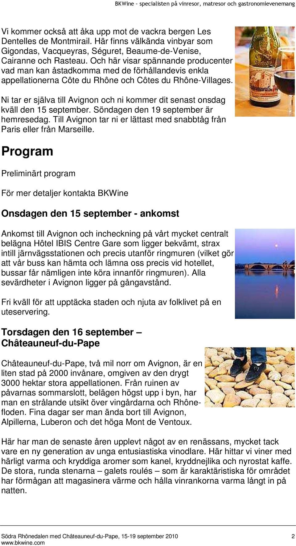 Ni tar er själva till Avignon och ni kommer dit senast onsdag kväll den 15 september. Söndagen den 19 september är hemresedag.