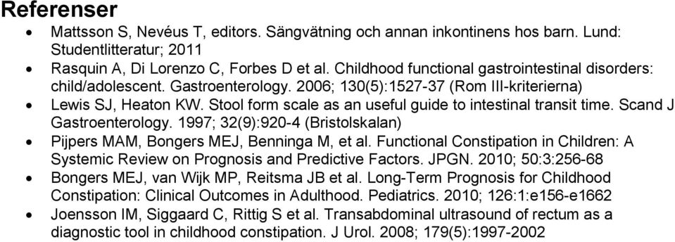 Stool form scale as an useful guide to intestinal transit time. Scand J Gastroenterology. 1997; 32(9):920-4 (Bristolskalan) Pijpers MAM, Bongers MEJ, Benninga M, et al.