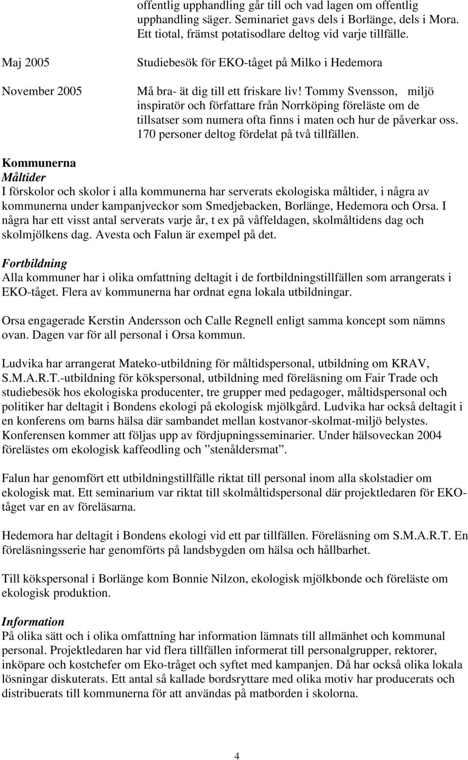 Tommy Svensson, miljö inspiratör och författare från Norrköping föreläste om de tillsatser som numera ofta finns i maten och hur de påverkar oss. 170 personer deltog fördelat på två tillfällen.