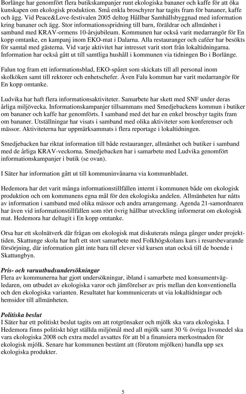 Stor informationsspridning till barn, föräldrar och allmänhet i samband med KRAV-ormens 10-årsjubileum. Kommunen har också varit medarrangör för En kopp omtanke, en kampanj inom EKO-mat i Dalarna.