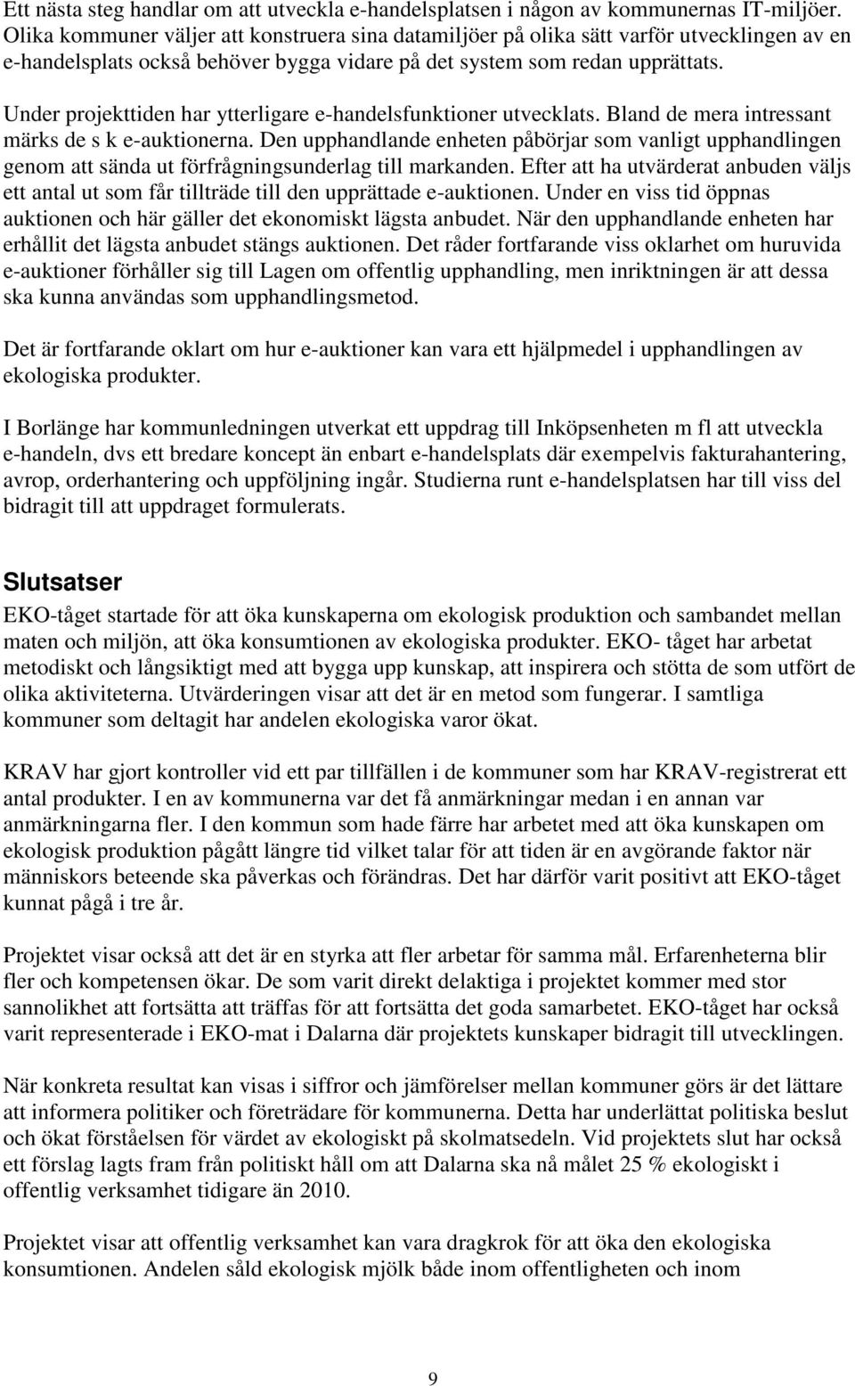 Under projekttiden har ytterligare e-handelsfunktioner utvecklats. Bland de mera intressant märks de s k e-auktionerna.