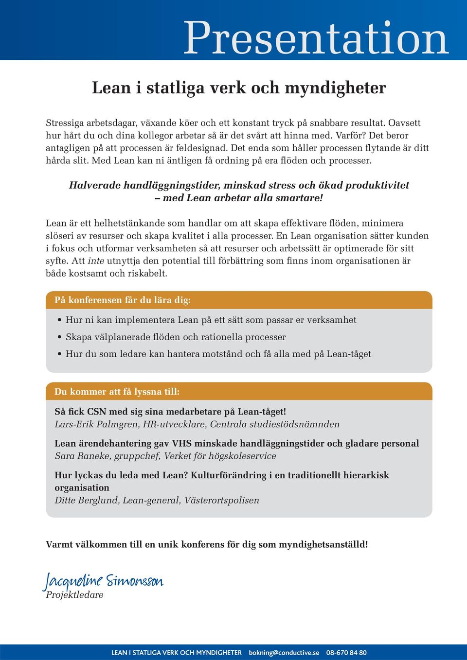 Med Lean kan ni äntligen få ordning på era flöden och processer. Halverade handläggningstider, minskad stress och ökad produktivitet med Lean arbetar alla smartare!