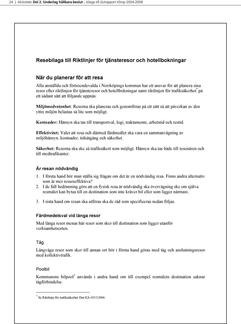 Norrköpings kommun har ett ansvar för att planera sina resor efter riktlinjen för tjänsteresor och hotellbokningar samt riktlinjen för trafiksäkerhet * på ett sådant sätt att följande uppnås: