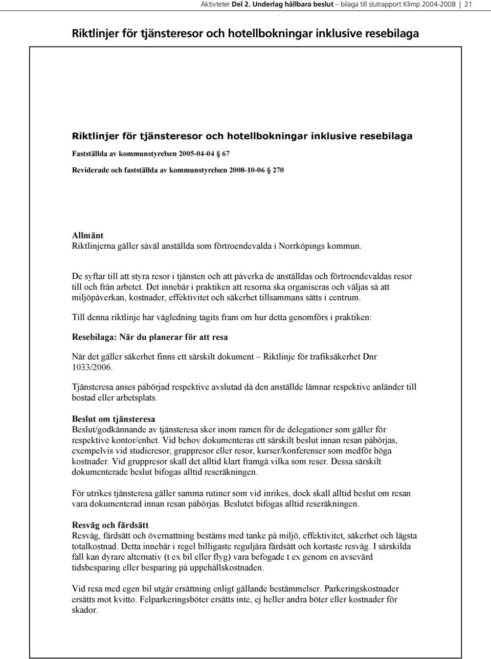 resebilaga Fastställda av kommunstyrelsen 2005-04-04 67 Reviderade och fastställda av kommunstyrelsen 2008-10-06 270 Allmänt Riktlinjerna gäller såväl anställda som förtroendevalda i Norrköpings
