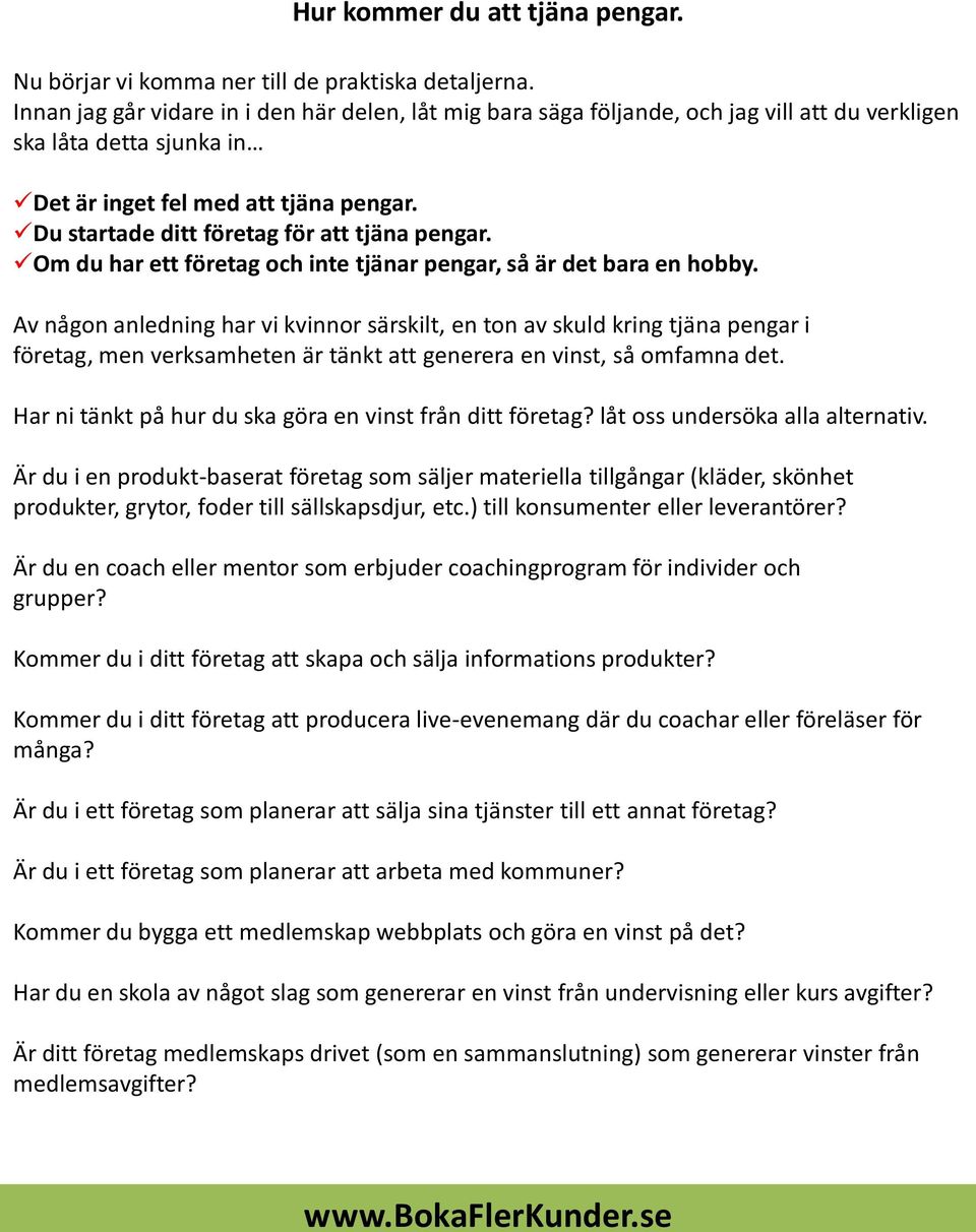 Du startade ditt företag för att tjäna pengar. Om du har ett företag och inte tjänar pengar, så är det bara en hobby.