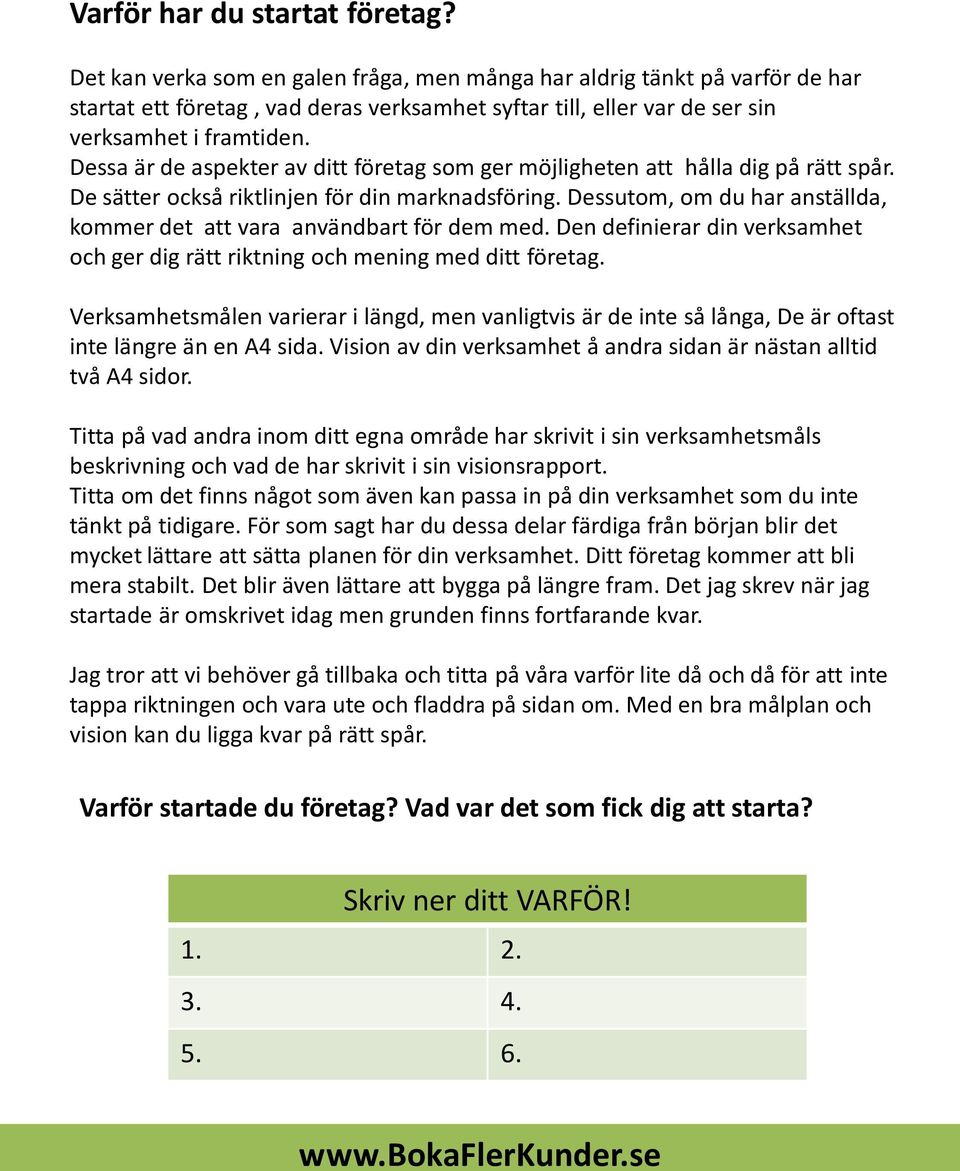Dessa är de aspekter av ditt företag som ger möjligheten att hålla dig på rätt spår. De sätter också riktlinjen för din marknadsföring.