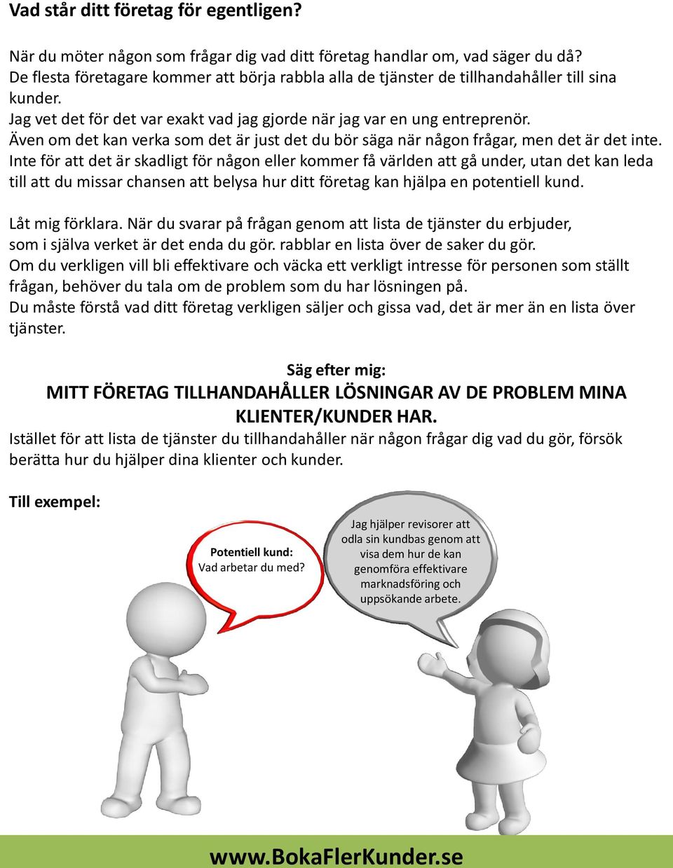 Även om det kan verka som det är just det du bör säga när någon frågar, men det är det inte.