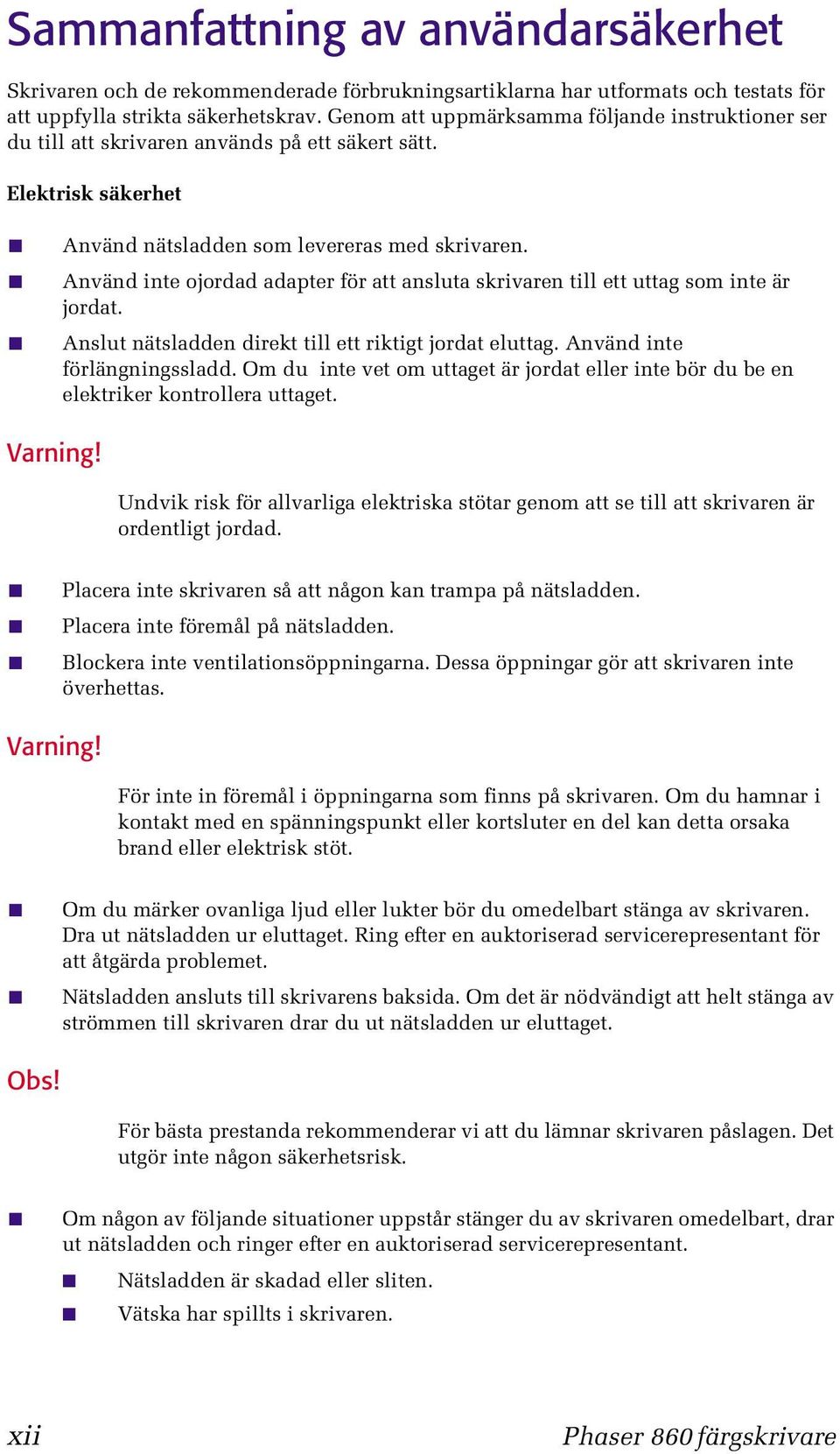 Använd inte ojordad adapter för att ansluta skrivaren till ett uttag som inte är jordat. Anslut nätsladden direkt till ett riktigt jordat eluttag. Använd inte förlängningssladd.