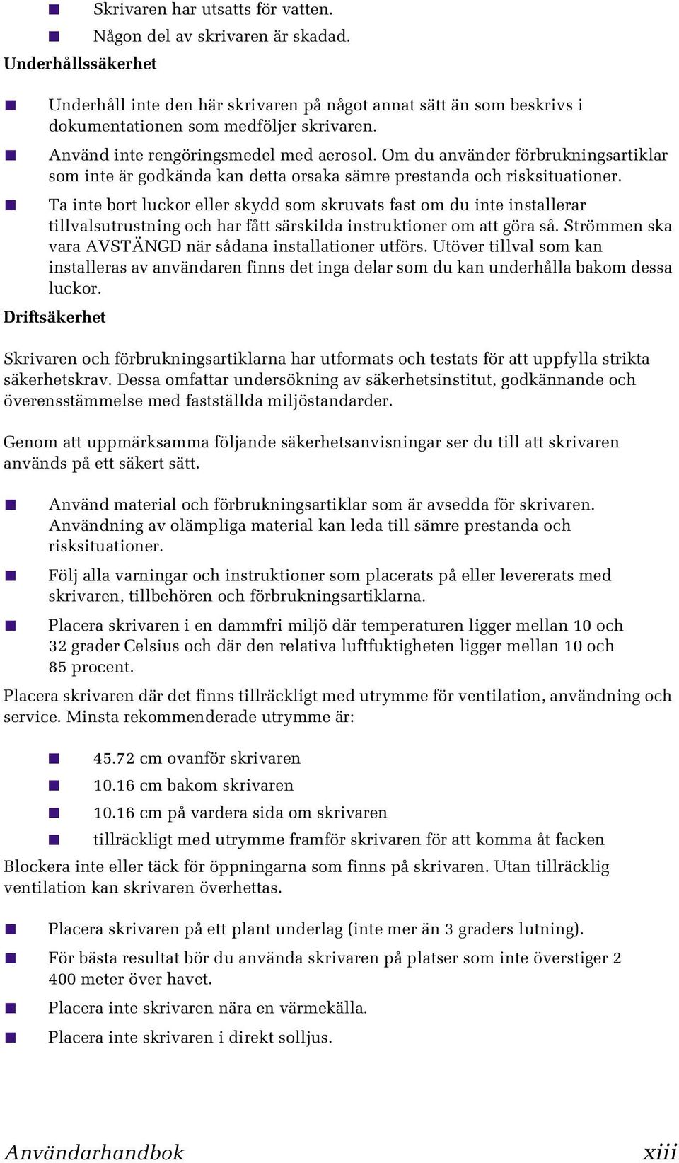 Ta inte bort luckor eller skydd som skruvats fast om du inte installerar tillvalsutrustning och har fått särskilda instruktioner om att göra så.