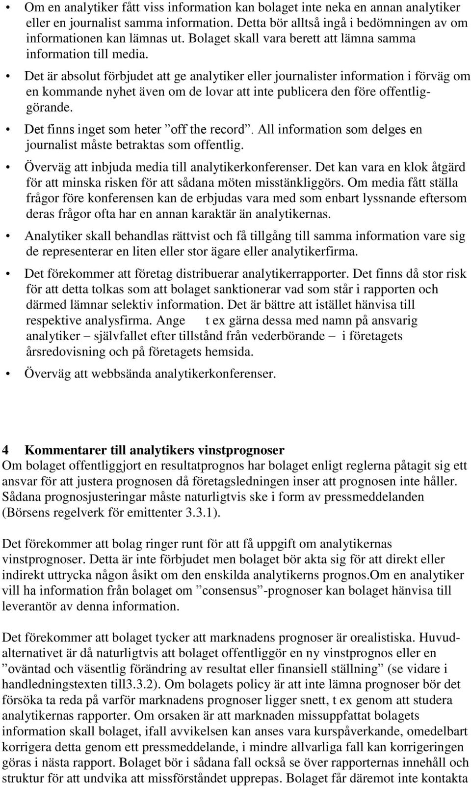 Det är absolut förbjudet att ge analytiker eller journalister information i förväg om en kommande nyhet även om de lovar att inte publicera den före offentliggörande.