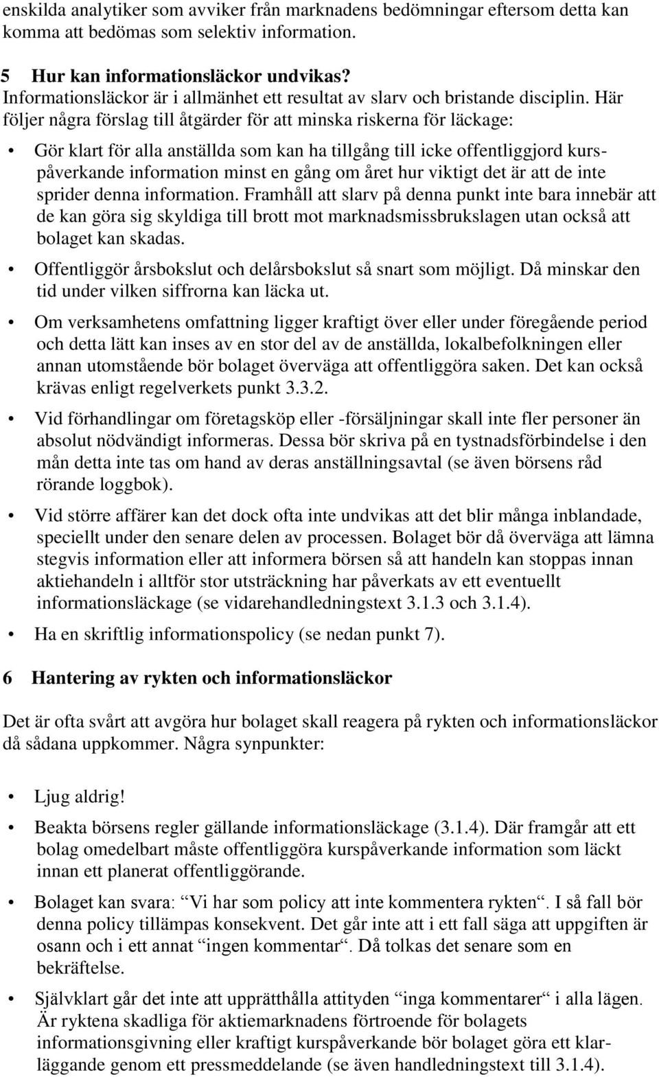 Här följer några förslag till åtgärder för att minska riskerna för läckage: Gör klart för alla anställda som kan ha tillgång till icke offentliggjord kurspåverkande information minst en gång om året