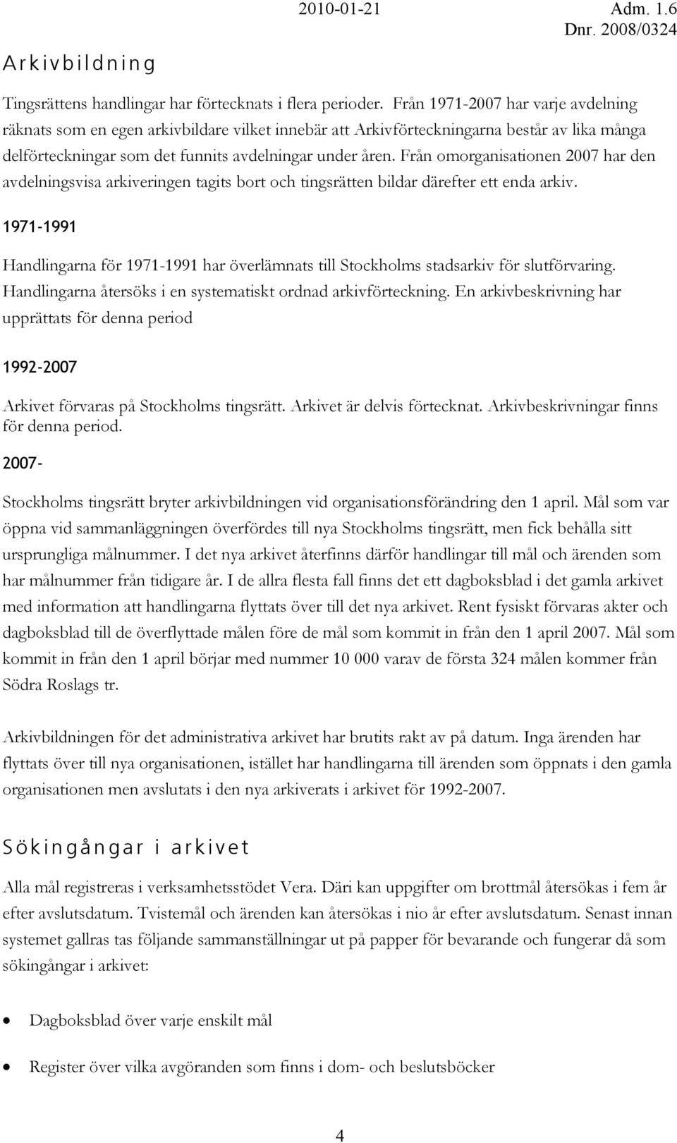 Från omorganisationen 2007 har den avdelningsvisa arkiveringen tagits bort och tingsrätten bildar därefter ett enda arkiv.