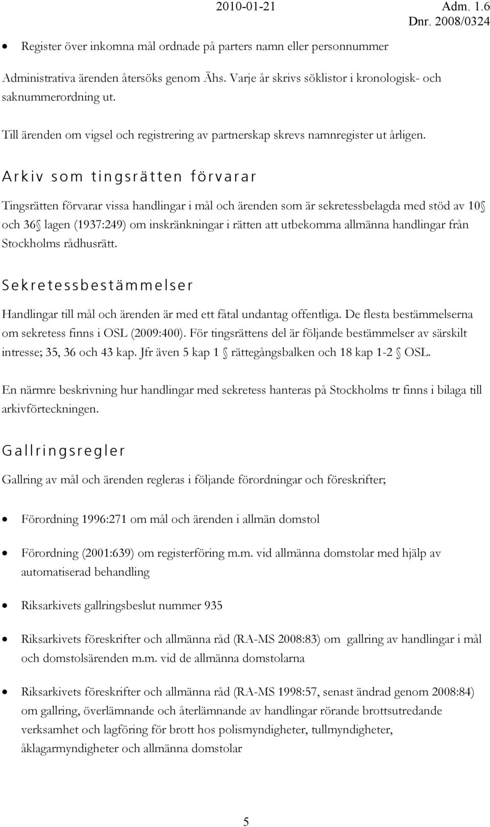 A rkiv s o m t ingsrätten förvarar Tingsrätten förvarar vissa handlingar i mål och ärenden som är sekretessbelagda med stöd av 10 och 36 lagen (1937:249) om inskränkningar i rätten att utbekomma