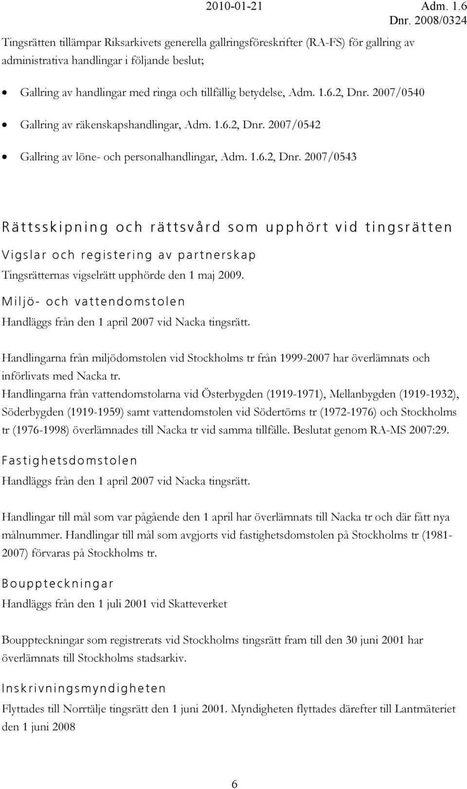 Miljö- och vattendomstolen Handläggs från den 1 april 2007 vid Nacka tingsrätt. Handlingarna från miljödomstolen vid Stockholms tr från 1999-2007 har överlämnats och införlivats med Nacka tr.