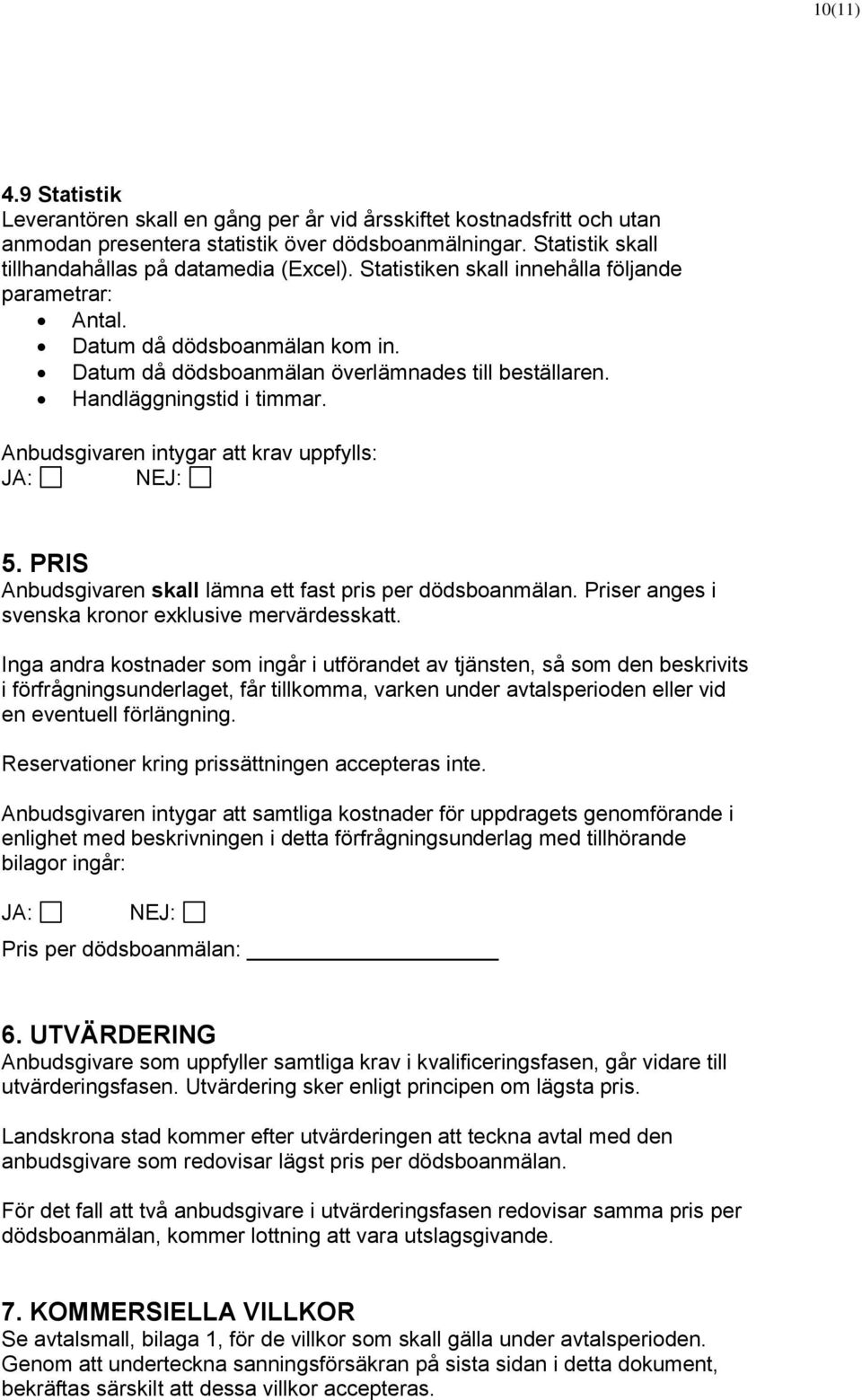 PRIS Anbudsgivaren skall lämna ett fast pris per dödsboanmälan. Priser anges i svenska kronor exklusive mervärdesskatt.