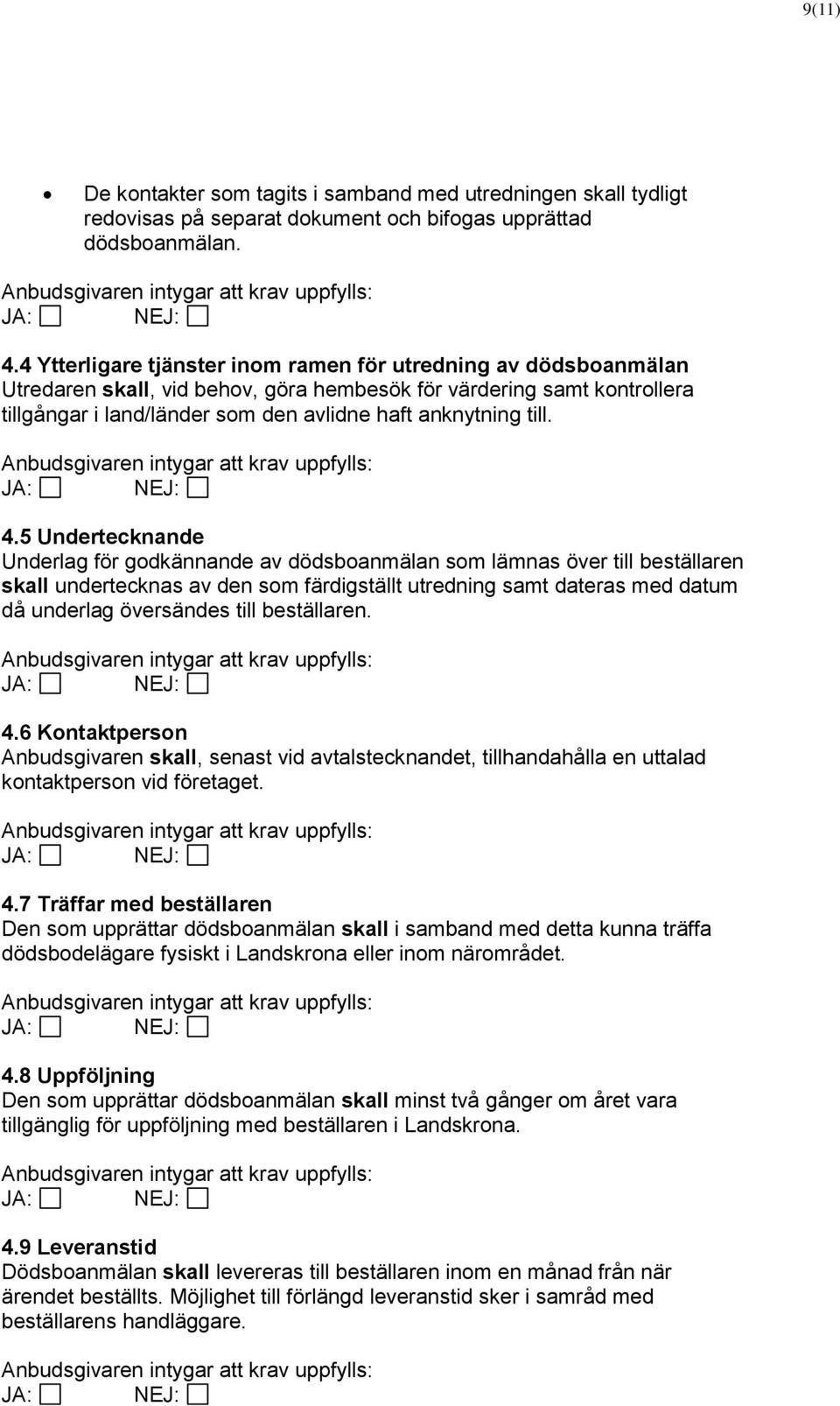 4.5 Undertecknande Underlag för godkännande av dödsboanmälan som lämnas över till beställaren skall undertecknas av den som färdigställt utredning samt dateras med datum då underlag översändes till