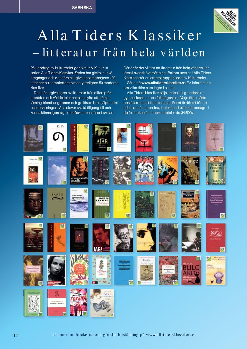 Den här utgivningen av litteratur från olika språkområden och världsdelar har som syfte att främja läsning bland ungdomar och ge lärare bra hjälpmedel i undervisningen.