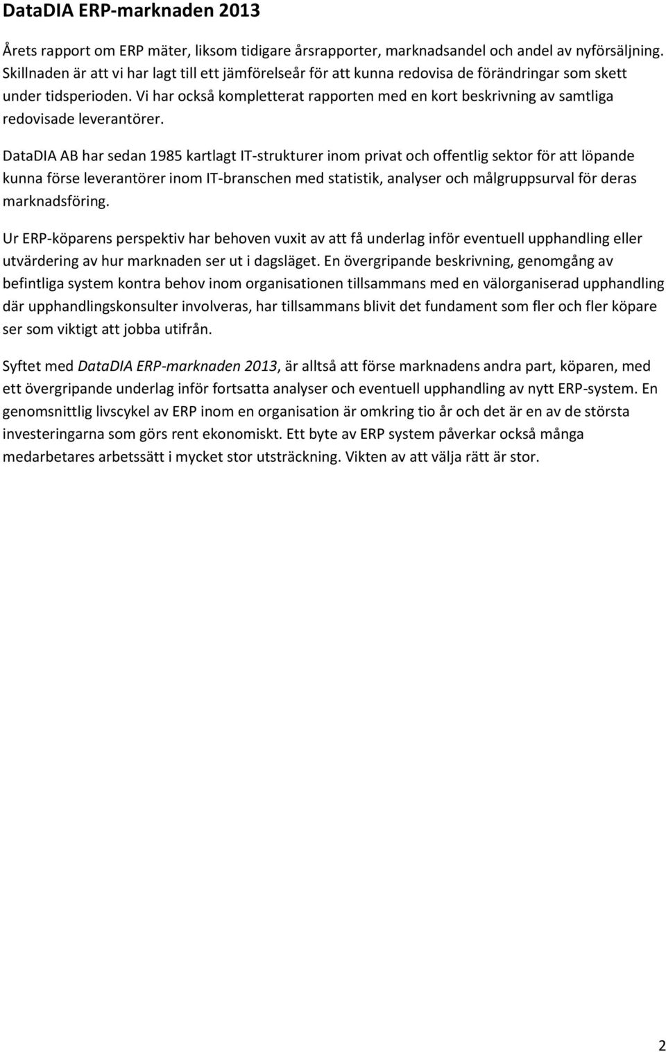Vi har också kompletterat rapporten med en kort beskrivning av samtliga redovisade leverantörer.