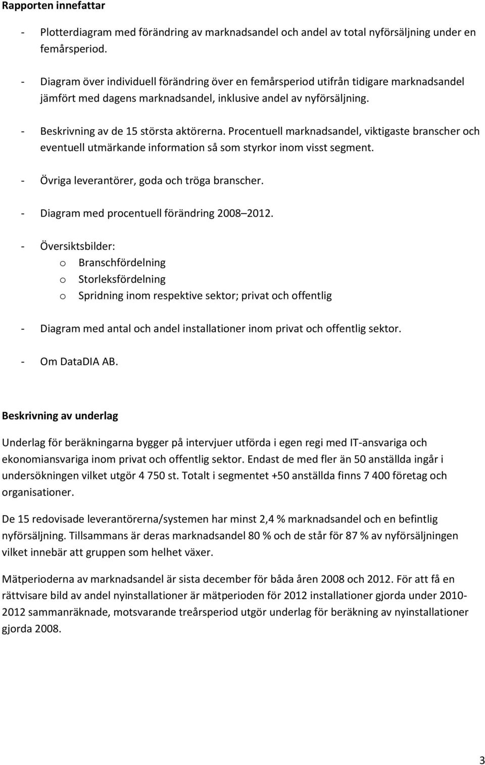 Procentuell marknadsandel, viktigaste branscher och eventuell utmärkande information så som styrkor inom visst segment. - Övriga leverantörer, goda och tröga branscher.