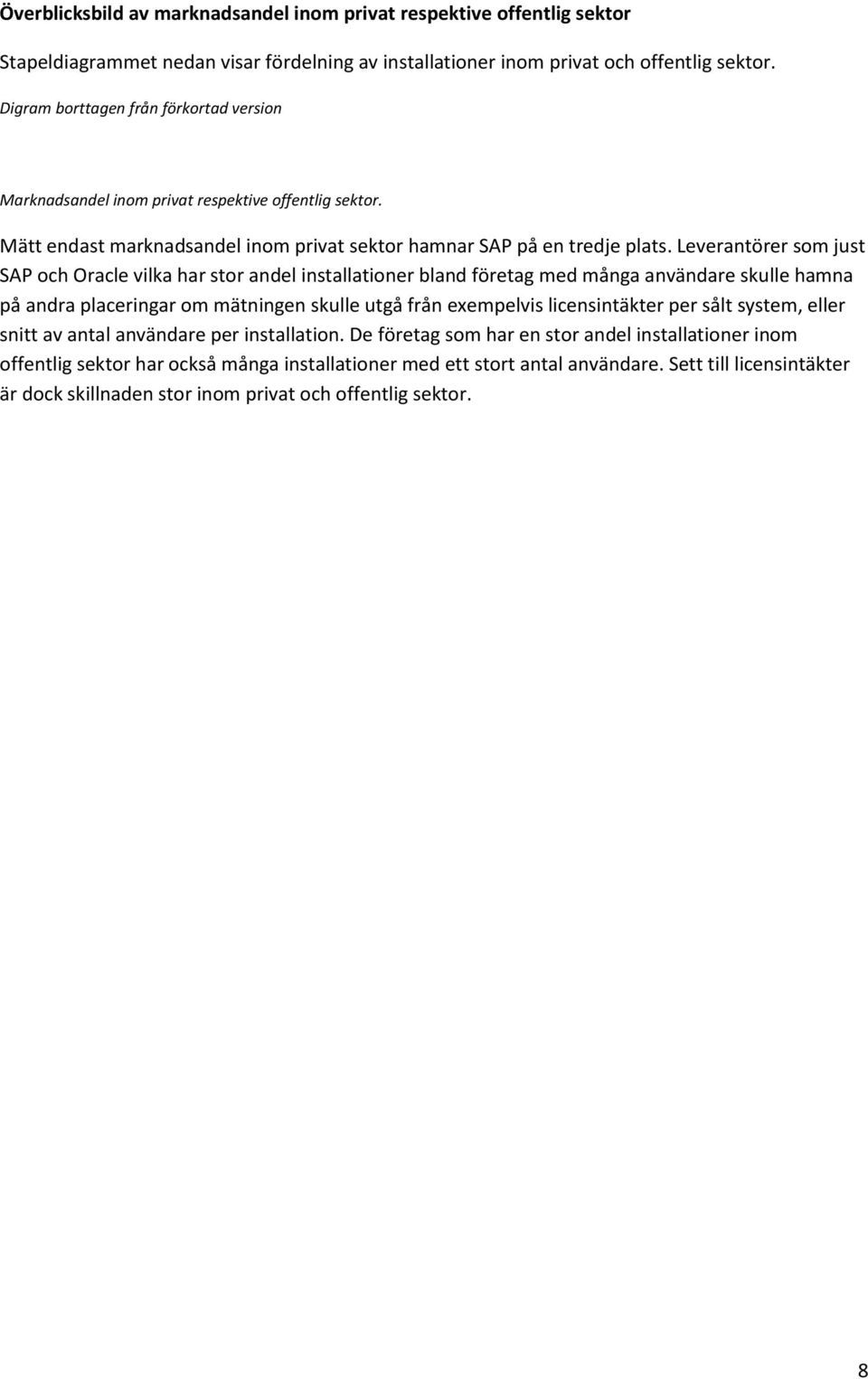 Leverantörer som just SAP och Oracle vilka har stor andel installationer bland företag med många användare skulle hamna på andra placeringar om mätningen skulle utgå från exempelvis licensintäkter