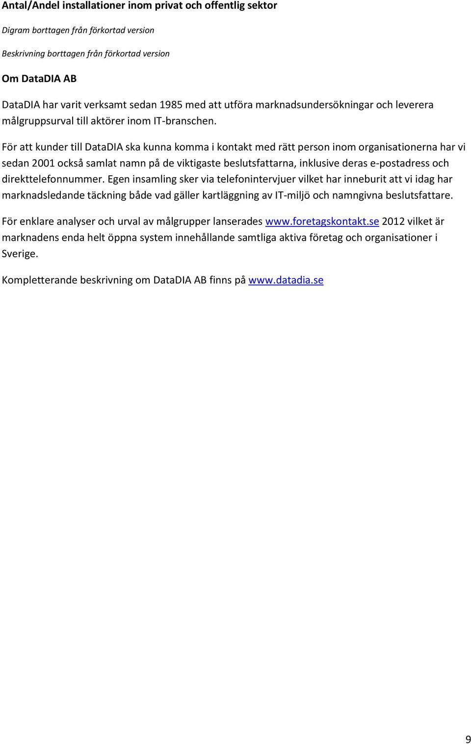 För att kunder till DataDIA ska kunna komma i kontakt med rätt person inom organisationerna har vi sedan 2001 också samlat namn på de viktigaste beslutsfattarna, inklusive deras e-postadress och