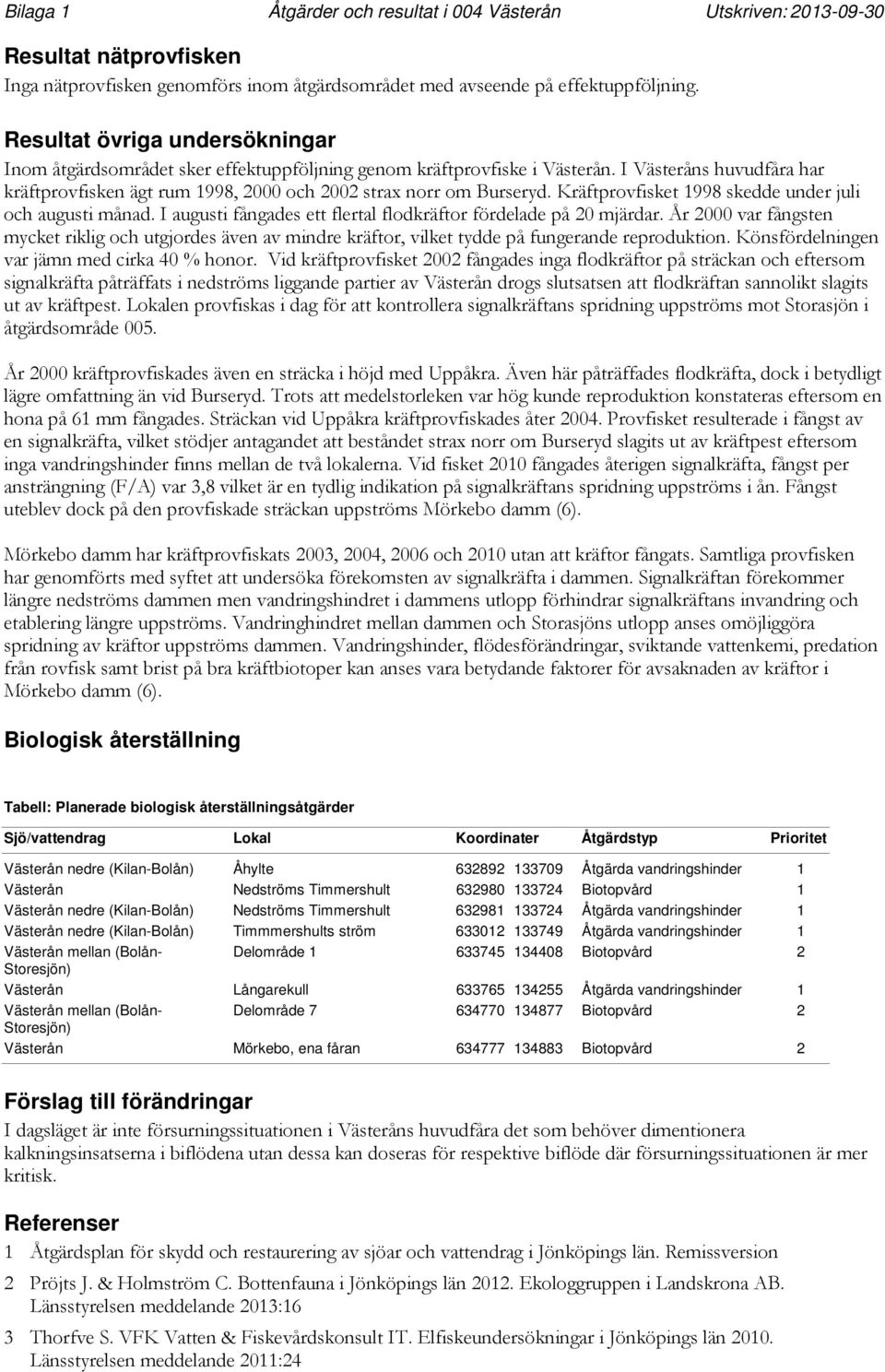 Kräftprovfisket 99 skedde under juli och augusti månad. I augusti fångades ett flertal flodkräftor fördelade på mjärdar.