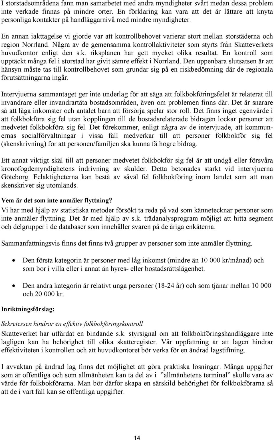 En annan iakttagelse vi gjorde var att kontrollbehovet varierar stort mellan storstäderna och region Norrland.