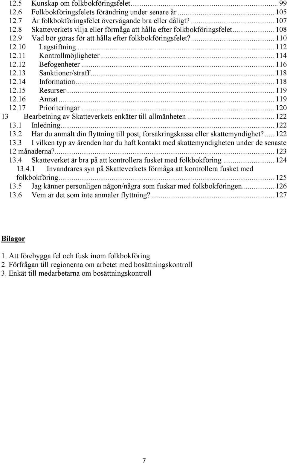 .. 114 12.12 Befogenheter... 116 12.13 Sanktioner/straff... 118 12.14 Information... 118 12.15 Resurser... 119 12.16 Annat... 119 12.17 Prioriteringar.