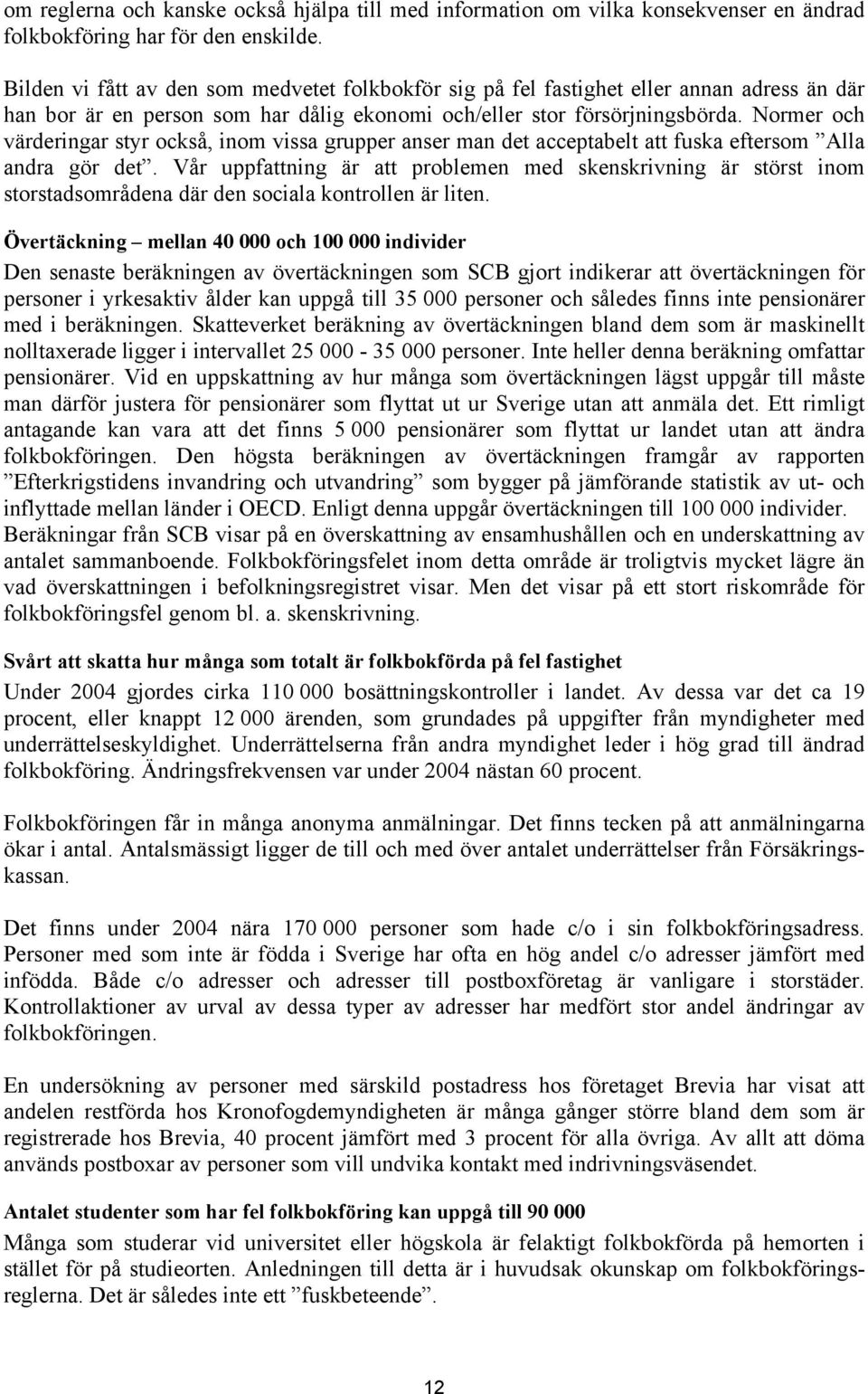 Normer och värderingar styr också, inom vissa grupper anser man det acceptabelt att fuska eftersom Alla andra gör det.