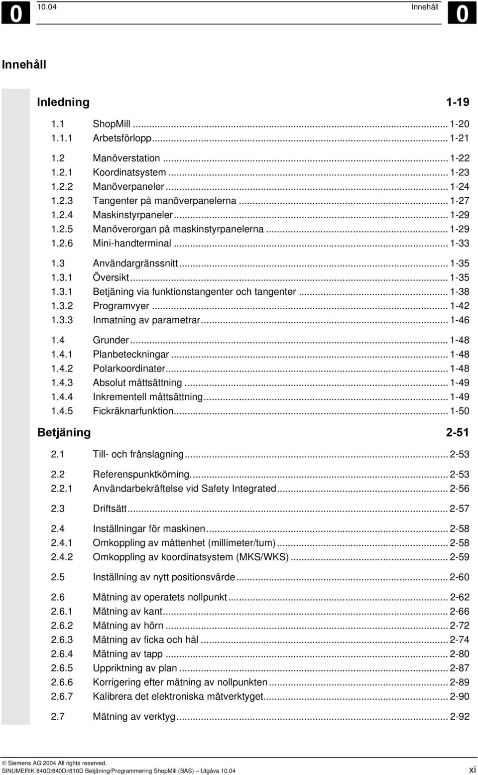 .. 1-38 1.3.2 Programvyer... 1-42 1.3.3 Inmatning av parametrar... 1-46 1.4 Grunder...1-48 1.4.1 Planbeteckningar... 1-48 1.4.2 Polarkoordinater... 1-48 1.4.3 Absolut måttsättning... 1-49 1.4.4 Inkrementell måttsättning.