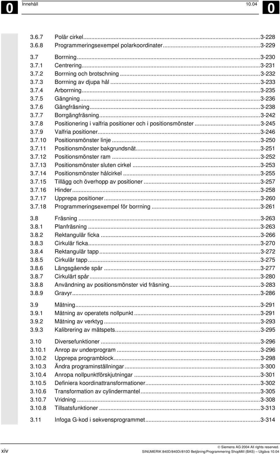 ..3-246 3.7.10 Positionsmönster linje...3-250 3.7.11 Positionsmönster bakgrundsnät...3-251 3.7.12 Positionsmönster ram...3-252 3.7.13 Positionsmönster sluten cirkel...3-253 3.7.14 Positionsmönster hålcirkel.