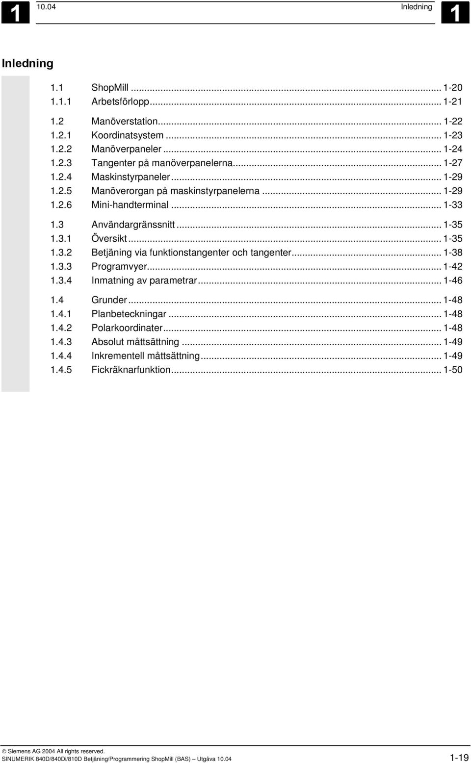 .. 1-38 1.3.3 Programvyer... 1-42 1.3.4 Inmatning av parametrar... 1-46 1.4 Grunder...1-48 1.4.1 Planbeteckningar... 1-48 1.4.2 Polarkoordinater... 1-48 1.4.3 Absolut måttsättning... 1-49 1.4.4 Inkrementell måttsättning.