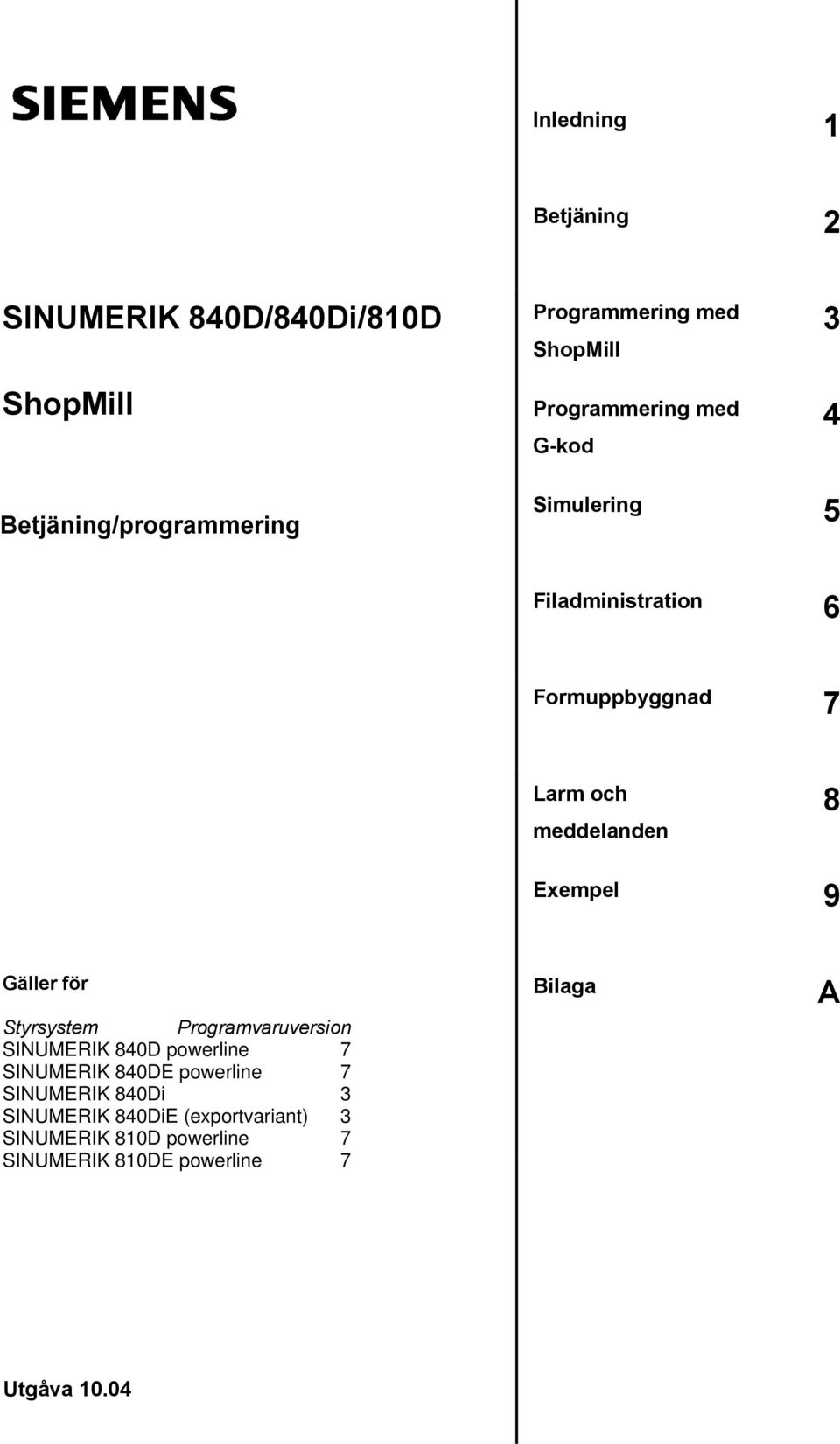 Gäller för Styrsystem Programvaruversion SINUMERIK 840D powerline 7 SINUMERIK 840DE powerline 7 SINUMERIK 840Di