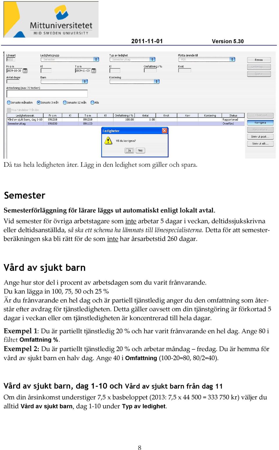 Detta för att semesterberäkningen ska bli rätt för de som inte har årsarbetstid 260 dagar. Vård av sjukt barn Ange hur stor del i procent av arbetsdagen som du varit frånvarande.