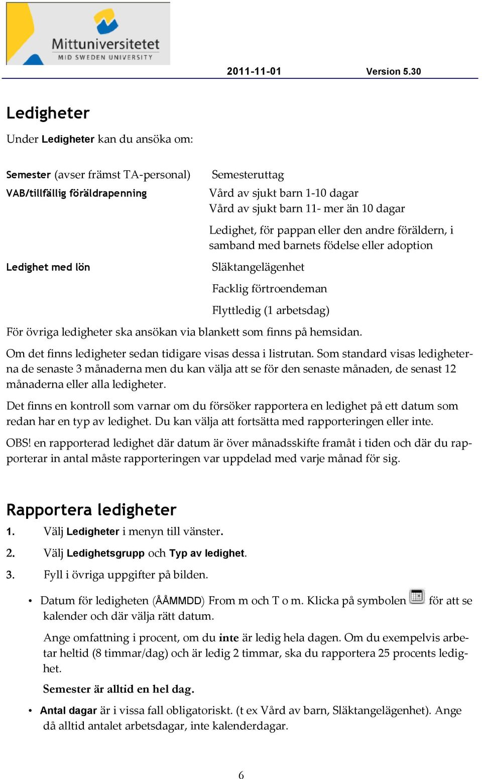 ansökan via blankett som finns på hemsidan. Om det finns ledigheter sedan tidigare visas dessa i listrutan.