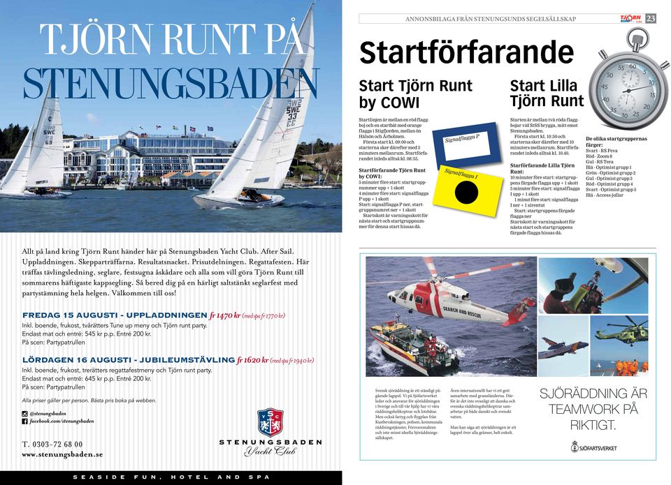 Startförfarande Tjörn Runt by COWI: 5 minuter före start: startgruppnummer upp + 1 skott 4 minuter före start: signalflagga P upp + 1 skott Start: signalflagga P ner, startgruppsnumret ner + 1 skott